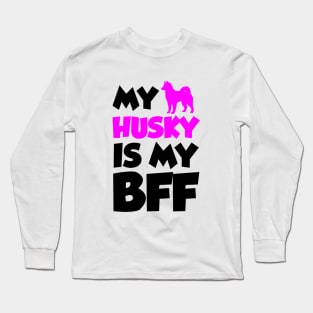 My Husky is my BFF Long Sleeve T-Shirt